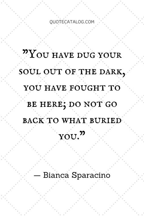 You have dug your soul out of the dark, you have fought to be here; do not go back to what buried you. — Bianca Sparacino | Quote about not going back (to him, to someone, to an ex) you should never go back to what hurt you. Forgiving someone who hurt you quote but also learning the importance of protecting yourself and your soul. #quote #hurt #soul Go Back To Your Ex Quotes, Dont Go Back To What Broke You, Self Preservation Quotes, Forgive Yourself Quotes, Forgiving Someone, Moving On Quotes Letting Go, Bianca Sparacino, Quotes Letting Go, Ex Quotes