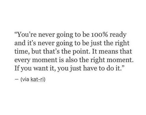 It's never going to be just the right time. Every moment is also the right moment... Nervous Quotes, Kayla Itsines, Can't Stop Won't Stop, Eleanor Roosevelt, Never Too Late, Amazing Quotes, A Quote, Note To Self, Inspirational Words