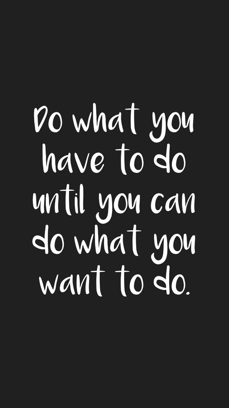 Do What You Say You Will Do, Be The Best At What You Do, What You Doing, Do What You Have To Do Until You Can Do, Do What You Have To Do, You Can Be Whatever You Want Quotes, I Want Quotes, Hustle Quotes Motivation, Want Quotes