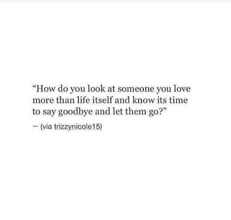 Now Its Time To Say Goodbye, How To Finally Let Go Of Someone, Quotes About Saying Goodbye To Him, Loving Someone And Letting Them Go, Can't Say Goodbye Quotes, When You Finally Let Go Quotes, Goodbye I Love You, If You Love Them Let Them Go, You Can Love Someone And Let Them Go