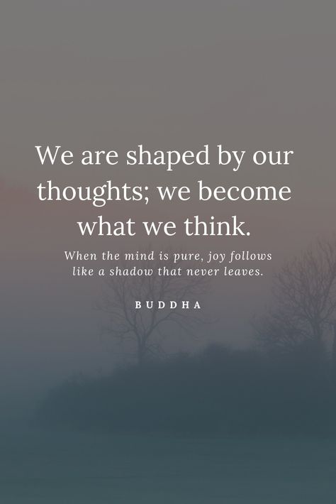 We are shaped by our thoughts; we become what we think. When the mind is pure, joy follows like a shadow that never leaves. Buddha quotes Buddha Quotes Love, Practical Psychology, We Become What We Think, Andy King, Personal Happiness, Buddha Wisdom, Smile Word, Truths Feelings, How To Be A Happy Person