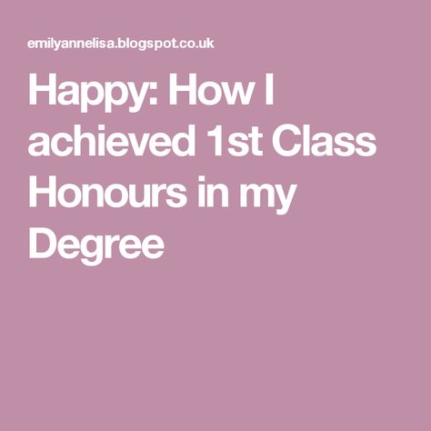 Happy: How I achieved 1st Class Honours in my Degree  University | Freshers | Organisation | Early Years | Study Tips How To Get A First Class Degree, 1st Class University Degree, 1st University Degree, University First Class Degree, 1st Class Degree Uni, 1st Class Honours Degree, First Class Degree Aesthetic, First Class Honours Degree Aesthetic, 1st Class Degree