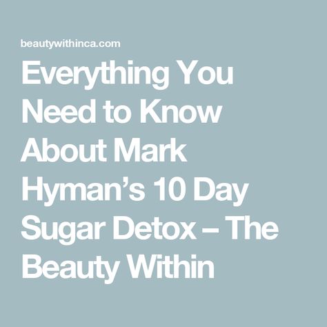 Everything You Need to Know About Mark Hyman’s 10 Day Sugar Detox – The Beauty Within 10 Day Sugar Detox Plan, Mark Hyman 10 Day Detox Plan, Detox From Sugar, Sugar Detox Plan, 10 Day Detox, Mark Hyman, High Sugar, Detox Plan, Detox Program