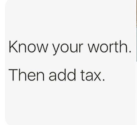 Know your worth. Then add tax. Know Your Worth Then Add Tax, Tax Aesthetic, Worth Aesthetic, Know Your Worth, Caption Quotes, Knowing Your Worth, Autumn Aesthetic, Winter 2023, Quote Aesthetic