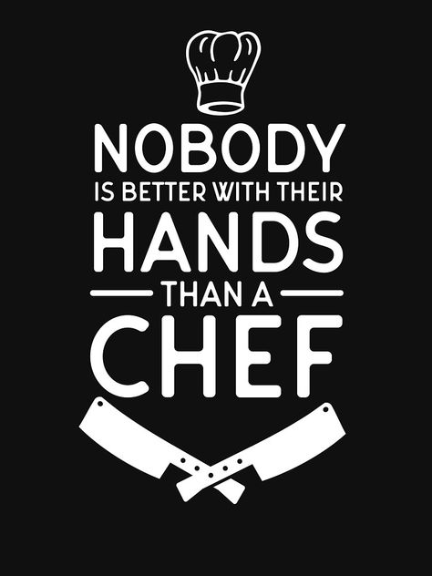 Perfect gift for a chef. "Nobody Is Better With Their Hands Than A Chef" quote tee.  #chef #chefs #cheftee #chefshirt #funnychefquote #chefmemes Culinary Quotes Chefs, Aesthetic Chef Wallpaper, Best Chef Quotes, Happy Chef Day Quotes, Chef Wallpaper Aesthetic, Cafeteria Posters, Chef Meme, Funny Chef Quotes, Culinary Quotes