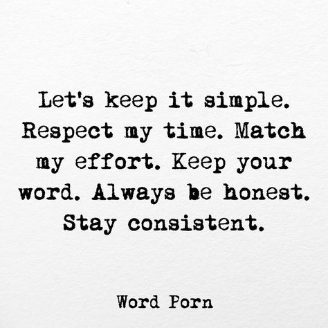 Let's keep it simple. Respect my time. Match my effort. Keep your word. Always be honest. Stay consistent. Relationship Effort Quotes, Quotes Distance, Quotes Friendship, Quotes Thoughts, Your Word, Intp, Hard Times, Be Honest, Keep It Simple