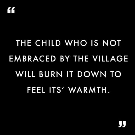 "The child who is not embraced by the village will burn it down to feel it's warmth." - African Proverb #africanproverb #relatablequotes #blackpanther #killmonger Warmth Quotes, Village Quotes, Burned Quotes, Philosophy Major, African Quotes, Twisted Quotes, Burn It Down, African Proverb, Ancient Forest