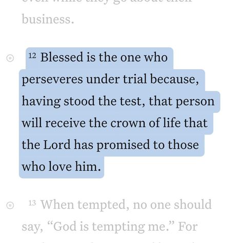 Daily Bible Verse 08/06/24 💙 • • James 1:12 NIV [12] Blessed is the one who perseveres under trial because, having stood the test, that person will receive the crown of life that the Lord has promised to those who love him. • • @faithfully_with_you • • #biblequotes #bibleverses #bible #biblescripture #bibleverse #dailybibleverse #dailyquote #digitalart #nivbibleverse #nivbibletranslation #christianartist #christiandigitalart #christianity #christiancreator #catholicism #christiandigitalart... James Verses Bible, James 1:12, Niv Bible Verses, September Prayer, Bible Verse Study, James 1 12, Crown Of Life, Bible Quotes About Love, Daily Bible Verses