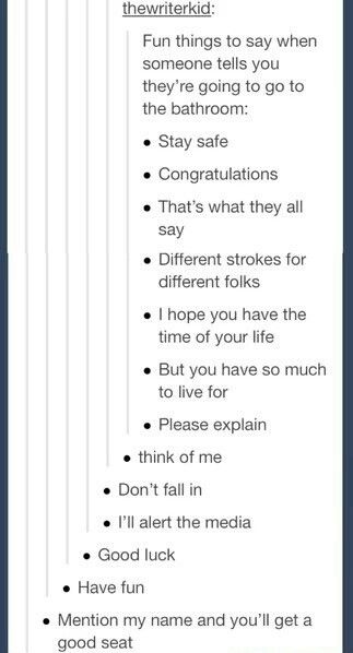 Things to say when someone tells you they're going to go to the bathroom Random Things To Say To Your Friends, Weird Things To Say To Friends, Unhinged Threats, Weird Threats, Witty Things To Say, Funny Things Kids Say, Bathroom Sayings, Weird Things To Say, Jokes To Tell