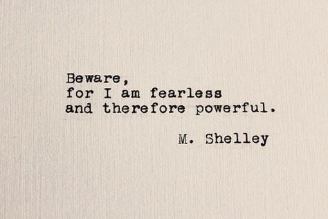 Literary Quotes Powerful, Beware For I Am Fearless And Therefore Powerful, Mary Shelly Tattoo, Mary Shelley Quotes Frankenstein, Frankenstein Tattoo Quote, Frankenstein Mary Shelley Quotes, Quotes From Frankenstein, Mary Wollstonecraft Quotes, Beware Quotes