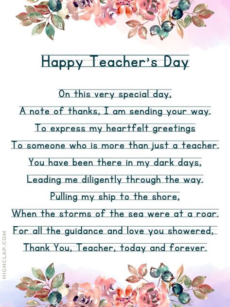 On this very special day, A note of thanks, I am sending your way. To express my heartfelt greetings To someone who is more than just a teacher. You have been there in my dark days, Leading me diligently through the way. Pulling my ship to the shore, When the storms of the sea were at a roar. For all the guidance and love you showered,  Thank You, Teacher, today and forever. Teacher's Day Greetings Message, Best Letter For Teachers Day, Thank You Message For My Teacher, Short Letter For Teacher, Thank You Wishes For Teacher, Happy Teachers Day To All My Teachers, Love Letter For Teacher, Teachers Day Thank You Message, Teachers Day Poem In English Short