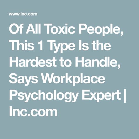 Of All Toxic People, This 1 Type Is the Hardest to Handle, Says Workplace Psychology Expert | Inc.com Quotes About Toxic Coworkers, Dealing With Toxic Coworkers Quotes, Toxic People Quotes Workplace, Toxic Boss Quotes Workplace, Leaving A Toxic Workplace Quotes, Toxic Workplace Quotes, Toxic Coworkers Quotes, Workplace Psychology, Toxic Work Environment Quotes