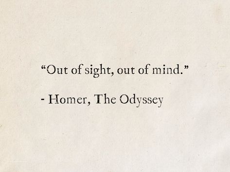 “Out of sight, out of mind.” - Homer, The Odyssey #quotes #books #TheOdyssey #GreekMythology Musings Quotes, Aesthetic Quotes From Books, Out If Sight Out Of Mind Quotes, Cover Quotes Aesthetic, Classic Quotes For Instagram, Out Of Sight Out Of Mind Aesthetic, Reading Book Quotes Aesthetic, Novels Quotes, Classical Quotes