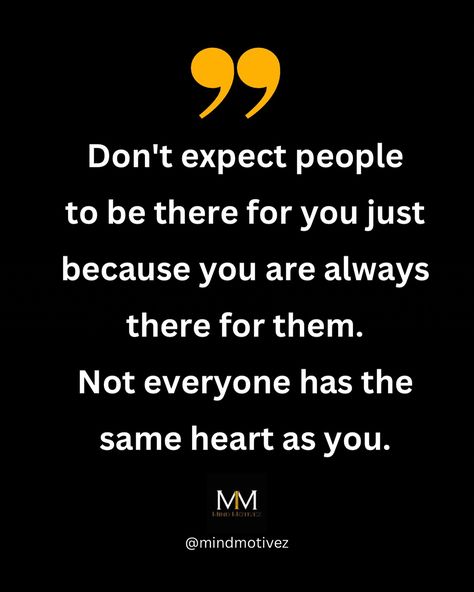 Don’t expect people to be there for you just because you are always there for them. Not everyone has the same heart as you. Follow 👉 @mindmotivez for more motivational content. . . . . #motivation #motivationalquotes #inspirationalquotes #hustle #qoutes #dailyquotes #relatable #relatablequotes #mindmotivez Being There For Everyone Else, Not Everyone Has The Same Heart As You, People Don’t Have The Same Heart As You, You’ll Never Be Too Much For The Right Person, You Will Never Find The Same Person Twice, Always There For Everyone Else, You Can’t Save Someone Who Doesn’t Want To Be Saved, Doesn’t Matter How Good You Are To People, Being Used Quotes