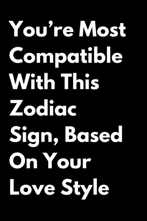 You’re Most Compatible With This Zodiac Sign, Based On Your Love Style Most Compatible Zodiac Signs, Horoscope Signs Compatibility, Zodiac Signs Love Matches, Astrology Signs Compatibility, Zodiac Love Compatibility, Relationship Astrology, Horoscope Love Matches, Zodiac Sign Love Compatibility, Best Zodiac Sign