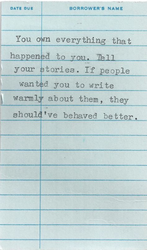 "You own everything that happened to you. Tell your stories. If people wanted you to write warmly about them, they should've behaved better." Anne Lamott, "Bird by Bird: Some Instructions on Writing and Life" #annelamott #quote #truethat Nothing Is Sacred Anymore Quotes, Things To Write Down, Writer Encouragement, Funny Writing Quotes, Writing Encouragement, Writing Story, Anne Lamott, Fina Ord, 25th Quotes