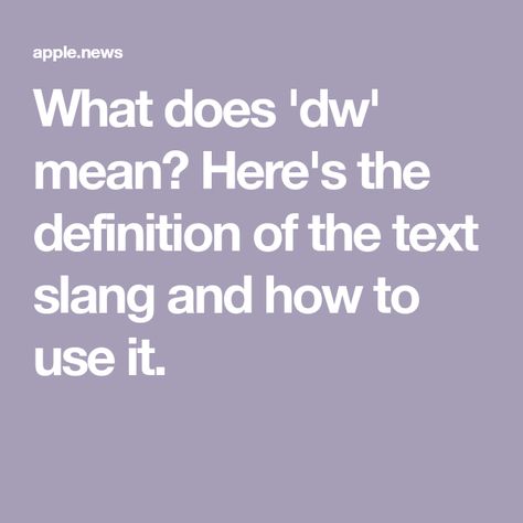 What does 'dw' mean? Here's the definition of the text slang and how to use it. Text Slang, The Text, Usa Today, Being Used, How To Use, Texts, Meant To Be, Quick Saves