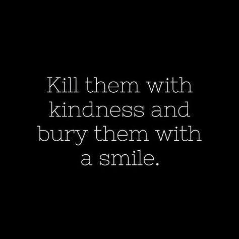 Kill them with kindness and bury them with a smile life quotes quotes quote smile life kindness life sayings Kill With Kindness Quotes, Kill Them With Kindness Quotes, Kill With Kindness, Kill Them With Kindness, Life Mantra, Barbie Quotes, Life Sayings, Life Mantras, Southern Sayings