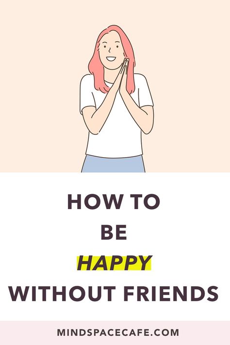 Learn how to be happy by yourself. Read this post to learn to be happy on your own. It's okay if you don't have friends. See how you can find a way to be happy! How To Make Your Best Friend Happy, How To Make Your Friend Happy, How To Be My Own Best Friend, What To Do When You Don't Have Friends, How To Stay Happy Without Friends, Make Sure Your Friends Are Okay, How To Live Without Friends, How To Be Okay With Being By Yourself, People Can’t Be Happy For You