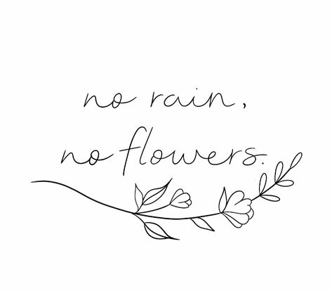 No Rain No Flowers Tattoo Shoulder, No Rain No Flowers Tattoo Stencil, Grow Through What You Go Through Tattoo Ideas, Without Rain There Are No Flowers Tattoo, Don't Let The Hard Days Win Tattoo, Take Care Of Yourself Tattoo, No Rain No Flowers Tattoo Leg, Always Growing Tattoo, No Rain No Flowers Tattoo Arm