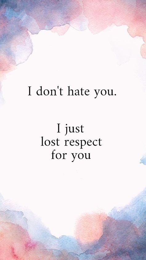 I don't hate you. I just lost respect for you.  Wallpaper by Pelipa I Dont Respect You Quotes, You Lost My Respect Quotes, I Lost My Respect For You, I Lost Respect For You Quotes, Lost All Respect For You Quotes, Just Because You Lost Me As A Friend, Get Lost Quotes Angry, Self Respect Wallpaper Aesthetic, I Hate You Text Messages