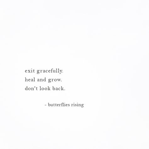 exit gracefully. heal and grow. don't look back Quotes About Getting Butterflies, Things Looking Up Quotes, Graceful Exit Quote, Exit Gracefully Quotes, Don't Let Them Know Your Next Move, Let Go Gracefully Quotes, Empath Quotes Short, Heal And Grow Quotes, Heal And Move On Quotes