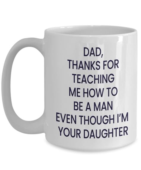 Funny Dad Mug Father's Day from Daughter - Thanks for Teaching Me How to Be a Man Even Though I'm Your Daughter What To Give Your Dad For His Birthday, Things To Get For Your Dads Birthday, Things To Make Your Dad For Christmas, Funny Dad Mugs, Dads Gift Ideas, Funny Fathers Day Quotes From Daughter, Dad Quotes From Daughter Funny, Funny Fathers Day Quotes Humor, Birthday Gifts For Dad From Daughter