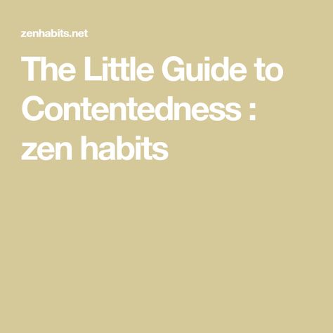 The Little Guide to Contentedness :  zen habits Zen Habits, Leo Babauta, Be Content, Books For Self Improvement, Lao Tzu, Everything About You, Secret To Success, When You Realize, When You Love