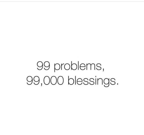 Blessed 99 Problems Quotes, I Got 99 Problems But, Problems Quotes, I Got 99 Problems, Problem Quotes, Inspirational Words Of Wisdom, 99 Problems, Gratitude Quotes, Favorite Words