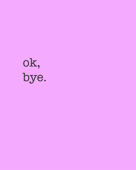 ok, bye. Vivian Aesthetic, Reese Aesthetic, Bye Quotes, Ok Bye, Girl Bye, Now Quotes, Funny Iphone Wallpaper, Words Wallpaper, Good Quotes For Instagram