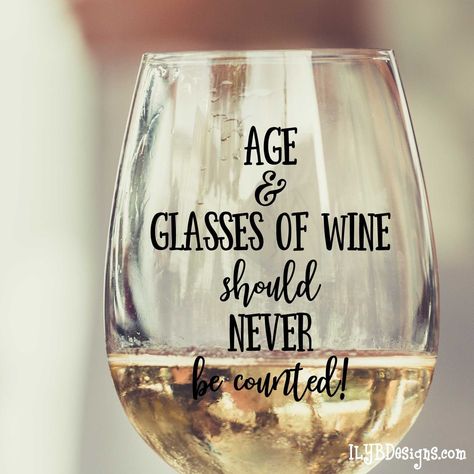 Stemless Wine Glass - Personalized Wine Glass - AGE & GLASSES OF WINE SHOULD NEVER BE COUNTED - ILYB Designs Cricut Wine Glasses, Funny Wine Glasses, Birthday Wine Glasses, Wine Glass Sayings, Glasses Of Wine, Glitter Wine Glasses, The Perfect Birthday, Wine Glass Designs, Birthday Wine Glass