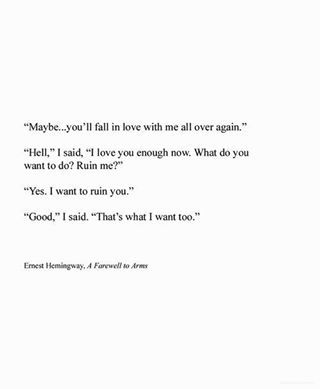 Yes my love, I want to ruin you as you've ruined me. I love you so... Ernst Hemingway, Hemingway Quotes, A Farewell To Arms, Lang Leav, Pablo Neruda, Best Love Quotes, Ernest Hemingway, Cute Love Quotes, A Poem