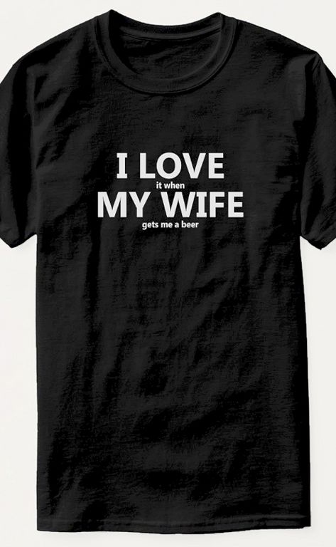 Funny Shirt Ideas For Guys, Funny Wife Quotes From Husband, Drinking Shirts For Men, I Love It When My Wife Shirt, Drinking Tshirt Ideas, Beer Tshirt Design Ideas, Funny T-shirts For Men, Beer Shirts For Women, I Love My Wife Shirt