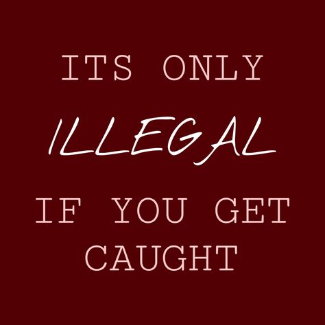 It’s Only Illegal If I Get Caught, Sounds Illegal I'm In, Illegal Aesthetic, Montgomery Aesthetic, Red Quotes, Pet Turtle, Going Live, Fun Summer, Watch Faces