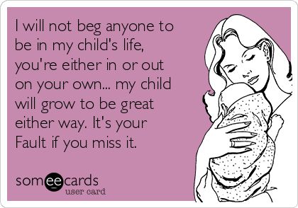 I will not beg anyone to be in my child's life, you're either in or out on your own... my child will grow to be great either way. It's your Fault if you miss it. | Baby Ecard I Won't Beg, Quotes Family, Stomach Ache, Single Mom Quotes, Truth Hurts, Child Life, E Card, Funny Baby, Mom Quotes