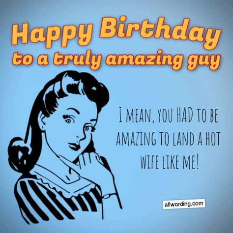 Happy Birthday to a truly amazing guy. I mean, you HAD to be amazing to land a hot wife like me. Husband Birthday Quotes From Wife Funny, Happy Birthday Husband From Wife Funny, Happy Birthday Husband Quotes Funny, Happy Birthday Husband From Wife, Happy Birthday To My Man, Happy Birthday Husband Funny, Happy Birthday To My Husband, Happy Birthday Husband Quotes, Birthday Message For Husband