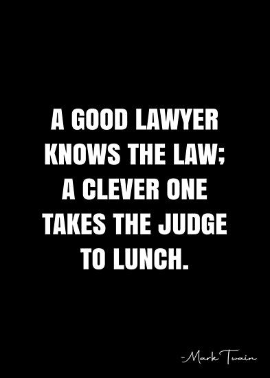 A good lawyer knows the law; a clever one takes the judge to lunch. – Mark Twain Quote QWOB Collection. Search for QWOB with the quote or author to find more quotes in my style… • Millions of unique designs by independent artists. Find your thing. Lawyer Quotes Humor, Bragging Quotes, Law School Quotes, Mind Your Own Business Quotes, Dangerous Quotes, Lawyer Quotes, Mark Twain Quote, Lawyer Humor, Law School Life