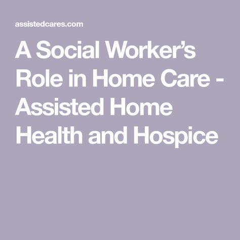 A Social Worker’s Role in Home Care - Assisted Home Health and Hospice Hospice Social Work, Hospice Volunteer, Medical Social Worker, Social Worker Office Decor, Social Workers Office, Support Worker, Health Insurance Coverage, Healthcare Industry, Home Health Care