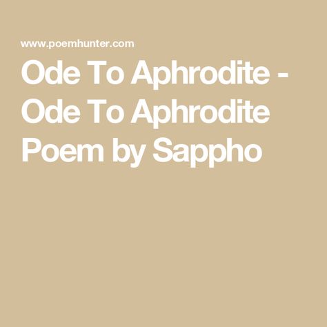 Ode To Aphrodite - Ode To Aphrodite Poem by Sappho Pablo Neruda, Aphrodite Poem, Ode To Aphrodite, Sappho Poems, Ode Poem, Baby Poems, Home Poem, Nature Poem, The Road Not Taken