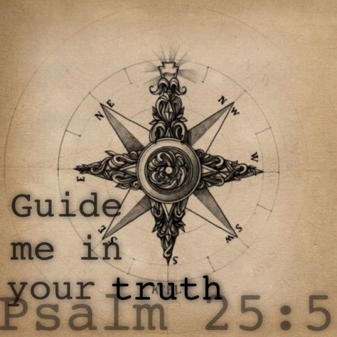 1 In you, Lord my God,     I put my trust. 2 I trust in you;     do not let me be put to shame,     nor let my enemies triumph over me. 3 No one who hopes in you     will ever be put to shame, but shame will come on those     who are treacherous without cause. 4 Show me your ways, Lord,     teach me your paths. 5 Guide me in your truth and teach me,     for you are God my Savior,     and my hope is in you all day long. Psalm 25:1-5 (NIV) Sextant Tattoo, Compass Picture, Waist Tattoos, Trendy Tattoo, A Compass, Compass Rose, Hip Tattoo, Pattern Tattoo, Trendy Tattoos