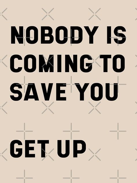 "NOBODY IS COMING TO SAVE YOU " T-shirt by UNNETart | Redbubble No Ones Coming To Save You Get Up, Nobody Is Going To Save You Get Up, Who Are You When Nobody Is Watching, No One Is Coming To Save You Get Up, Get Up No One Is Coming To Save You, Nobody Is Coming To Save You, Nobody Is Coming To Save You Get Up, No One Is Coming To Save You, A Better Me Is Coming