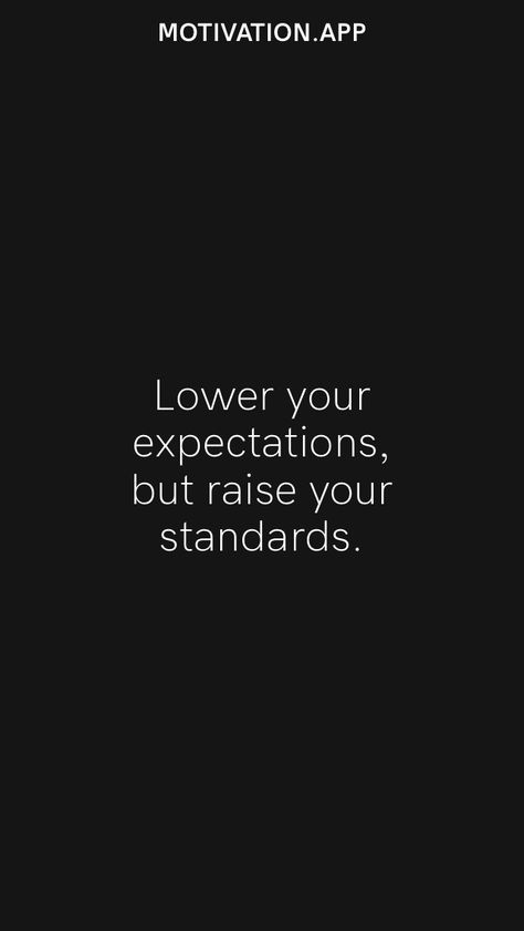 Lower your expectations, but raise your standards. From the Motivation app: https://motivation.app/download High Standards Low Expectations, Having High Expectations Quotes, Lowering Standards Quotes, Zero Expectations Quotes, Lower Expectations Quotes, Never Lower Your Standards Quotes, Raise Your Standards Quotes, High Expectations Quotes, High Standards Quotes