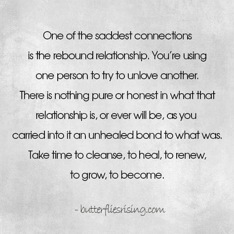 "One of the saddest connections is the rebound relationship. You’re using one person to try to unlove another. There is nothing pure or honest in what that relationship is, or ever will be, as you carried into it an unhealed bond to what was. Take time to cleanse, to heal, to renew, to grow, to become.” – butterfliesrising.com Being A Rebound Quotes, Rebound Relationship Truths, Rebound Relationship Quotes, Rebound Quotes, Relationship Definition, Mellow Vibes, Come Back Quotes, Relationship Quiz, Rebound Relationship