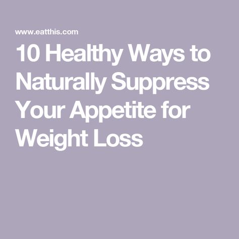 10 Healthy Ways to Naturally Suppress Your Appetite for Weight Loss Appetite Supressors, Better Diet, Digestion Process, Nutritious Diet, Sugary Food, Eat Fat, Feeling Hungry, Registered Dietitian, Boost Your Metabolism