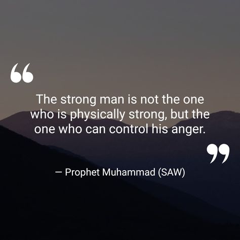 The strong man is not the one who is physically strong, but the one who can control his anger. — Prophet Muhammad (SAW)  (Islamic Inspirational Quotes — com.walhalla.islamicquotes)  ⛪️	📖	🌊	🌹	✨	⚓️	📿	🙏	🚶‍♂️	🕯️	⚖️	❤️ #CharityandGenerosity #ProphetMuhammad(SAW) Quotes About Control, Control Anger Quotes, Saw Quotes, Control Quotes, Anger Quotes, Prophet Muhammad Quotes, Muhammad Saw, Strong Man, Muhammad Quotes