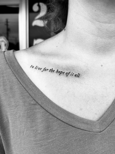 Collar Bone Quote Tattoo, Collarbone Quote Tattoo, To Live For The Hope Of It All Tattoo, Hope Of It All Tattoo, Collar Bone Tattoo Quotes, Bones Quotes, Good Tattoo Quotes, Bone Tattoos, Tattoo Quotes For Women