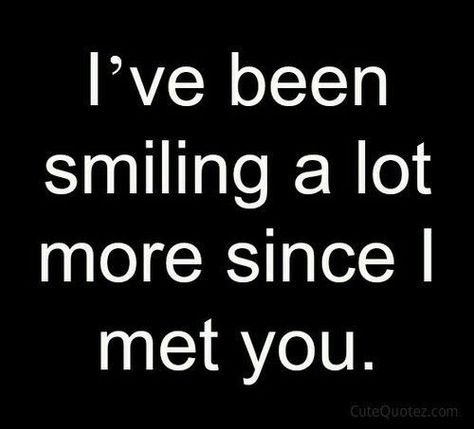 I've been smiling a lot more since I met you love quote happy smile love quote new love Love Quotes For Him Boyfriend, Love Quotes For Him Funny, Deep Relationship Quotes, Birthday Quotes For Him, Secret Crush Quotes, Love For Him, Love Quotes For Him Romantic, Happy Birthday Quotes Funny, Love Quotes Funny