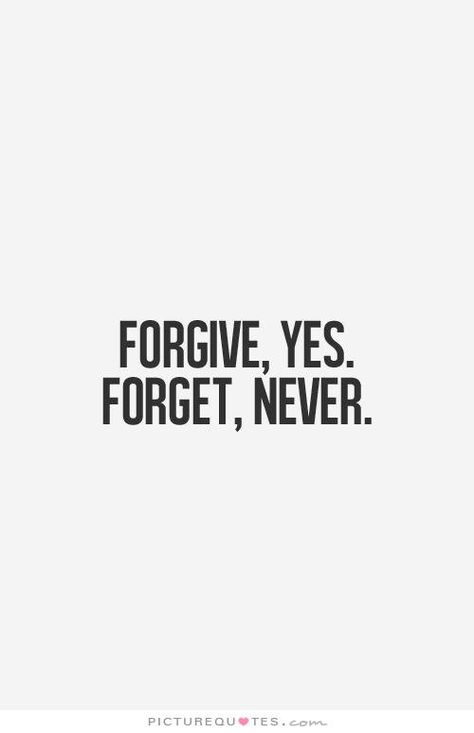 Forgive, Yes. Forget, Never. Forgive But Not Forget, Never Forget Quotes, Never Quotes, Forgive But Never Forget, Forgotten Quotes, Good Morning Beautiful Flowers, Forgive And Forget, Uplifting Quotes, A Word