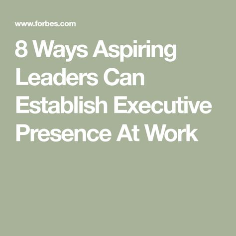 8 Ways Aspiring Leaders Can Establish Executive Presence At Work Executive Presence Woman, Executive Presence, Executive Woman, Employee Onboarding, Career Coaching, Employee Training, Harvard Business School, Business Leaders, Women Business