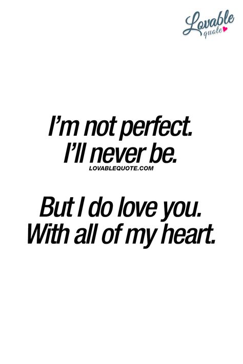 I’m not perfect. I’ll never be.  But I do love you. With all of my heart.  ❤  #iloveyou www.lovablequote.com I'm Not Perfect But I Love You, I May Not Be Perfect But I Love You, I’m Not Perfect But I Love You, I Love Being With You, I'm Not Perfect Quotes Relationships, You Are My One, Im Not Perfect But I Love You, I'm With You, Remember I Love You